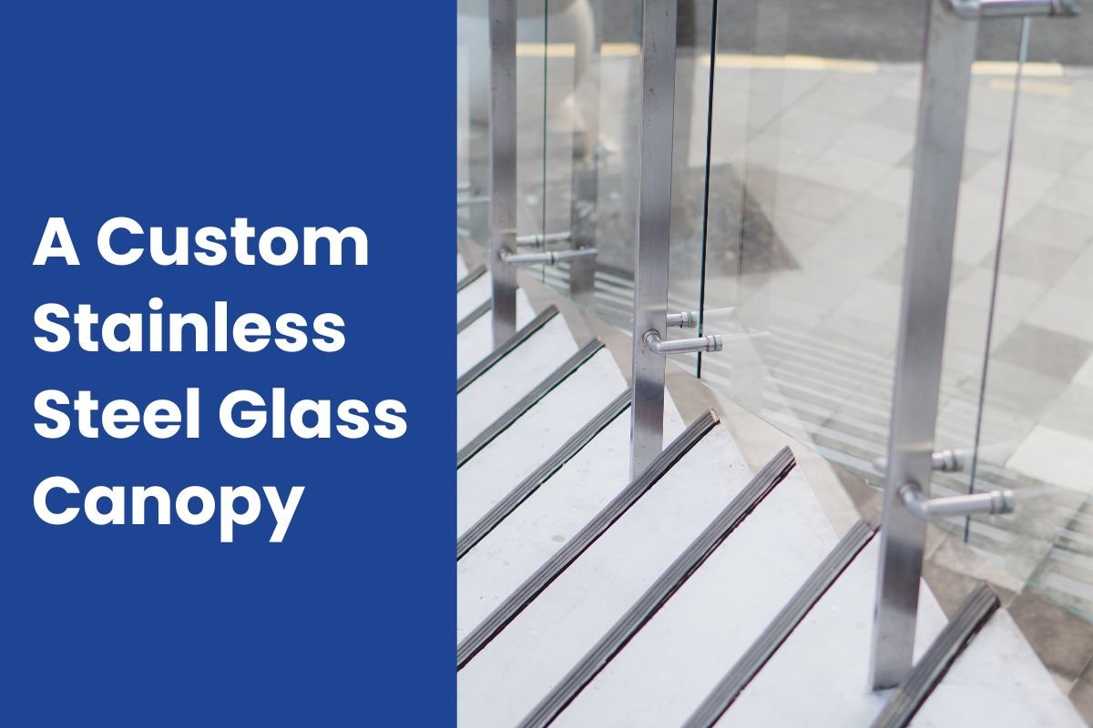 A Custom Stainless Steel Glass Canopy