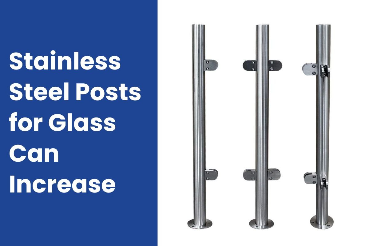 Stainless Steel Posts for Glass Can Increase