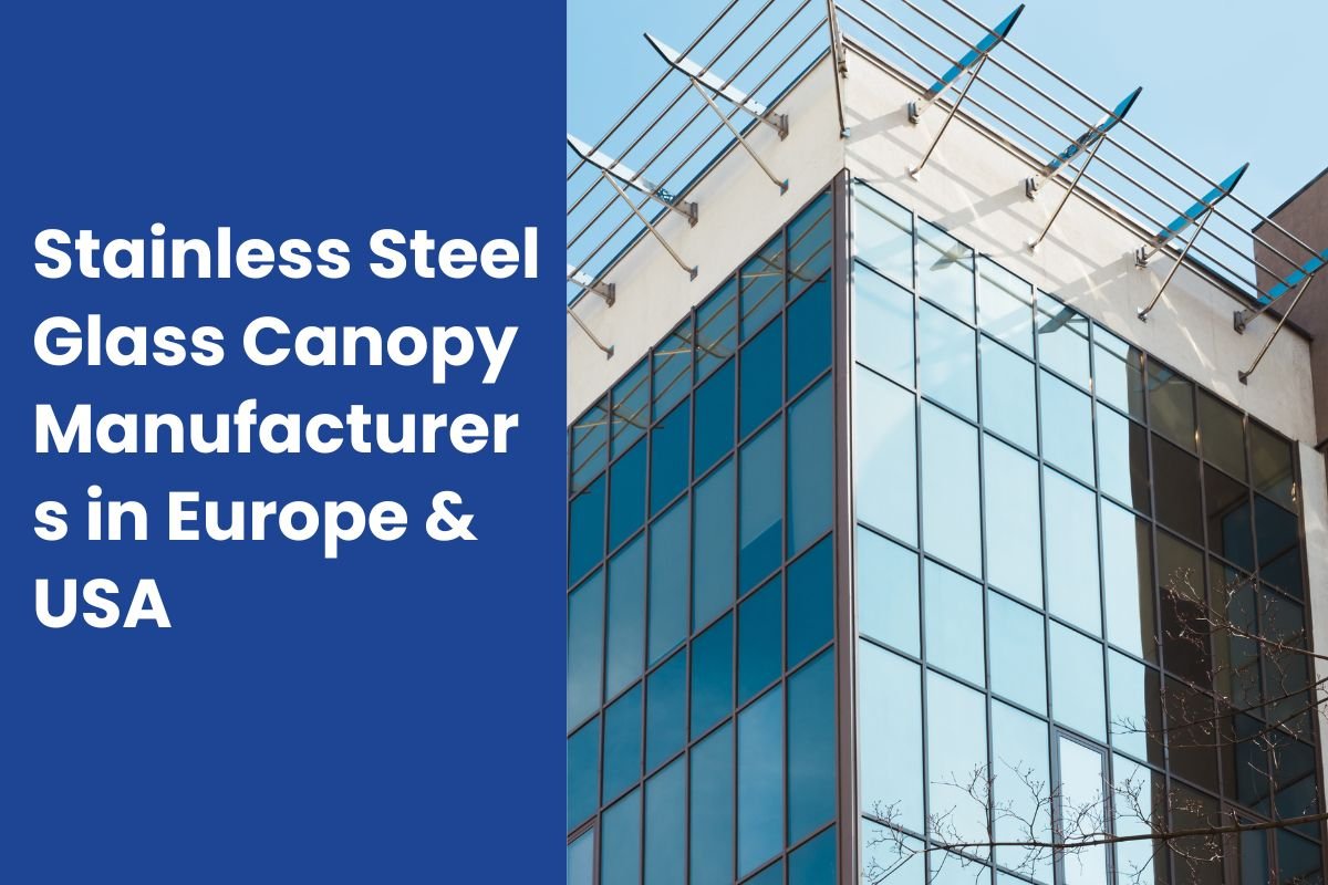 Stainless Steel Glass Canopy Manufacturers in Europe & USA