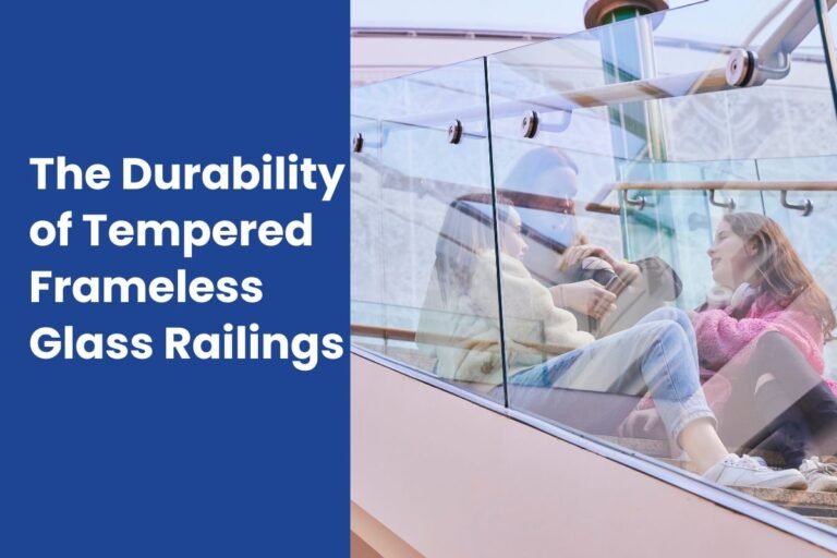 The Durability of Tempered Frameless Glass Railings