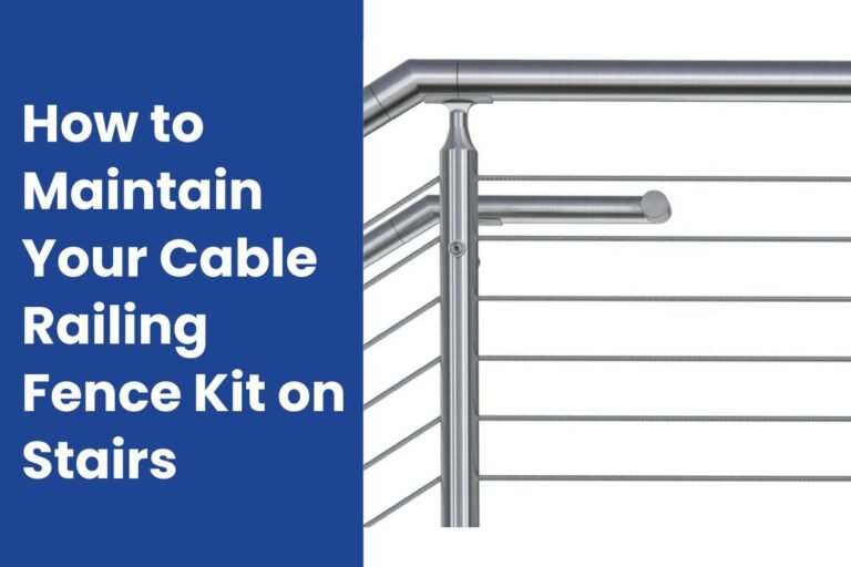 How to Maintain Your Cable Railing Fence Kit on Stairs