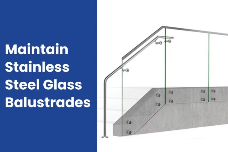 How to maintain Stainless Steel Glass Balustrades?