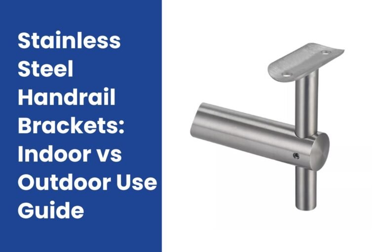 Stainless Steel Handrail Brackets: Indoor vs Outdoor Use Guide