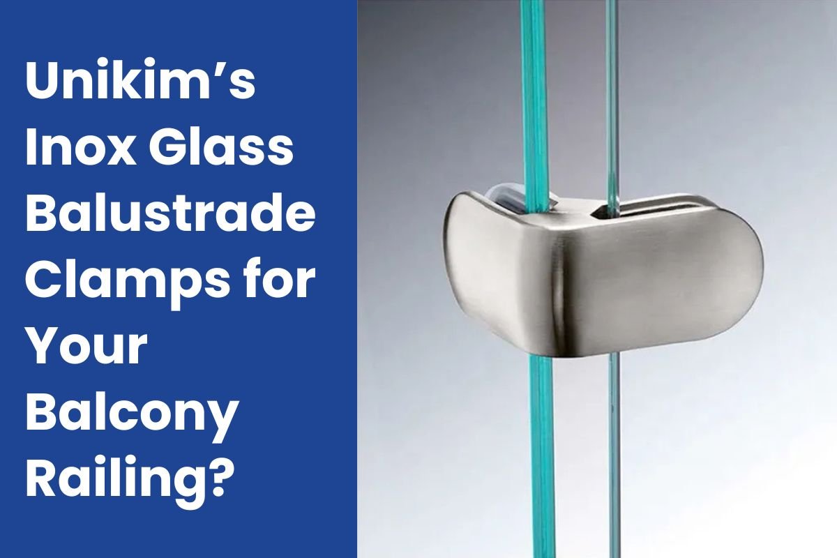 Why Choose Unikim’s Inox Glass Balustrade Clamps for Your Balcony Railing?