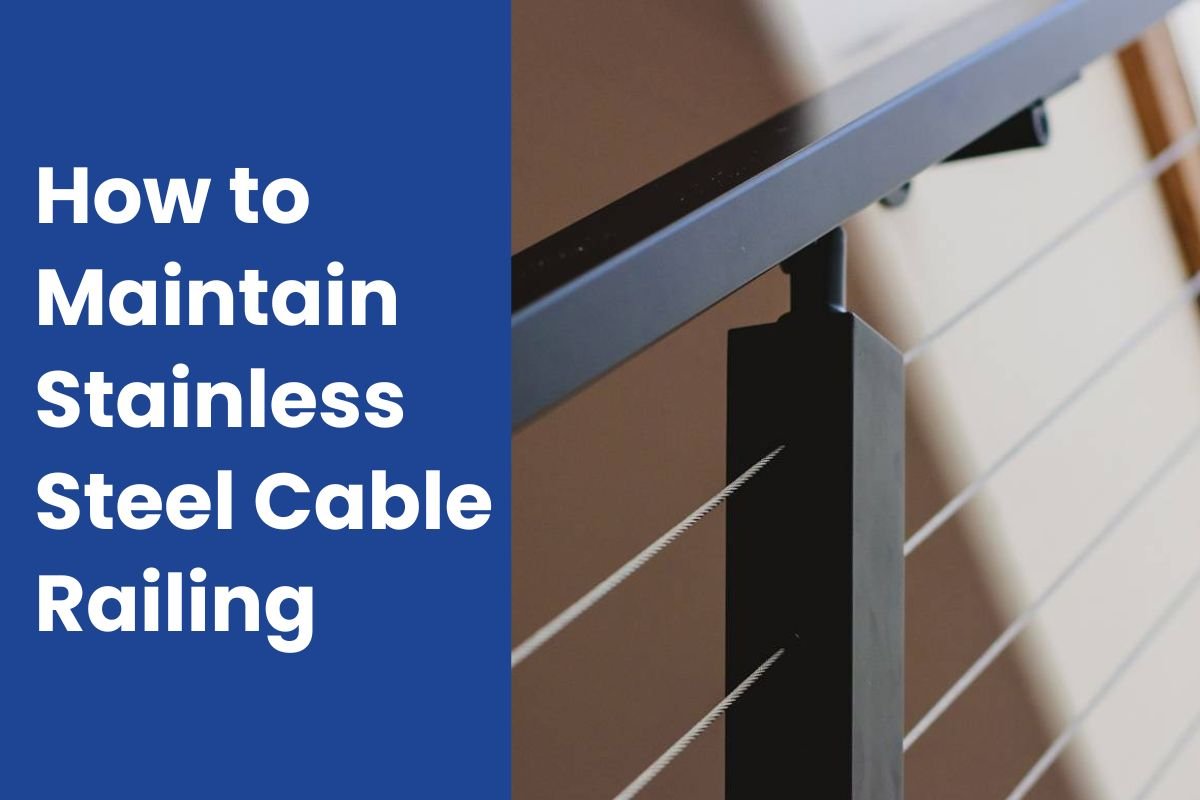 How to Maintain Stainless Steel Cable Railing