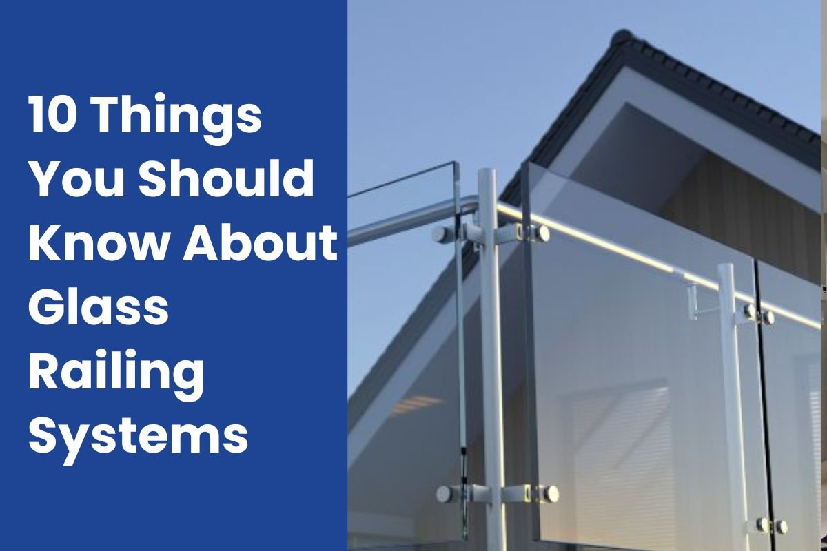 10 Things You Should Know About Glass Railing Systems