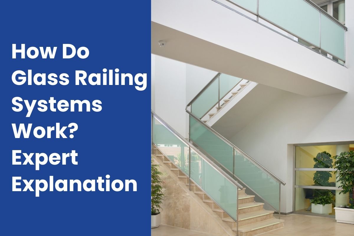 How Do Glass Railing Systems Work Expert Explanation