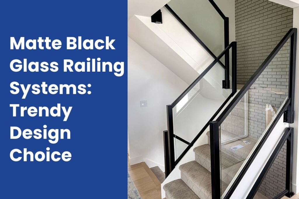 Matte Black Glass Railing Systems Trendy Design Choice