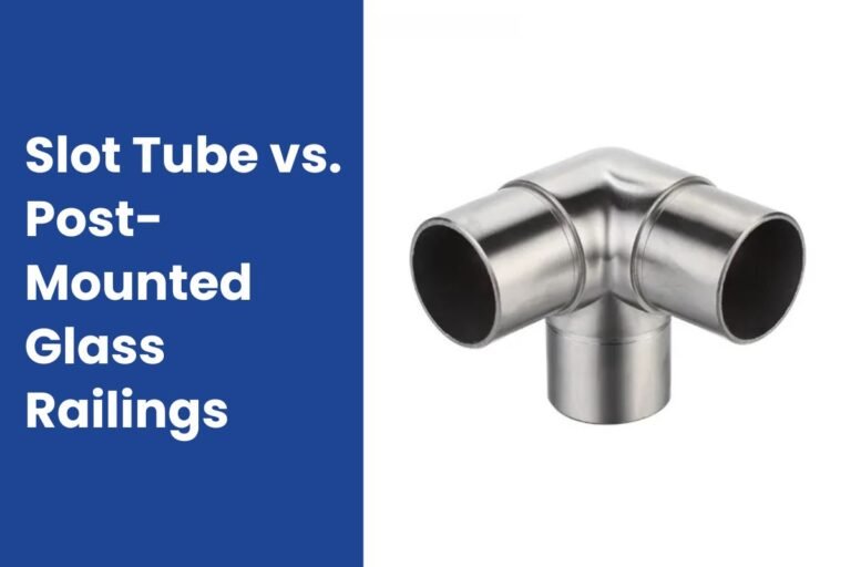 Slot Tube vs. Post Mounted Glass Railings: A Practical Comparison