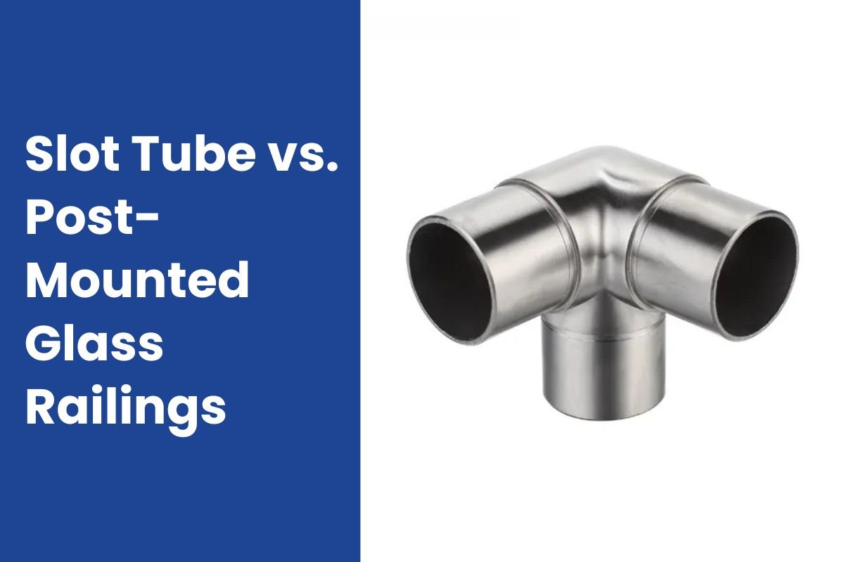 Slot Tube vs. Post Mounted Glass Railings: A Practical Comparison