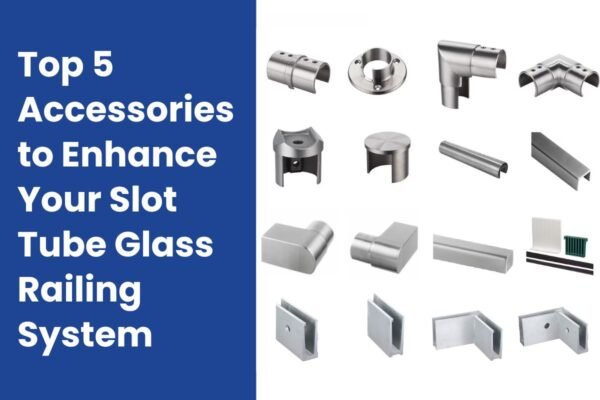 Single Slot Railing Top 5 Accessories to Enhance Your Slot Tube Glass Railing System