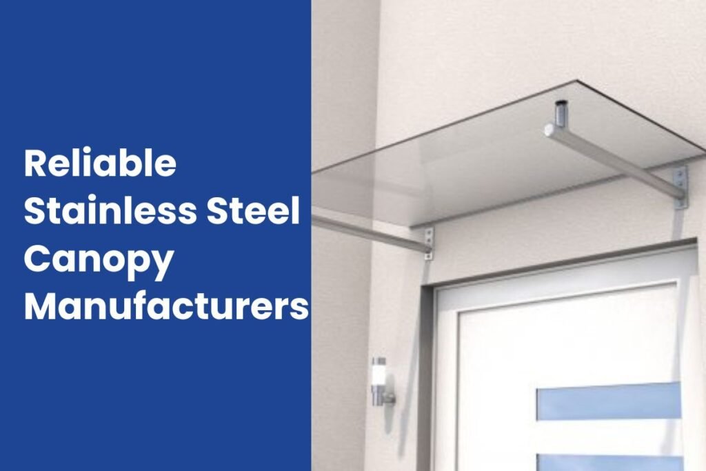 How to Find Reliable Stainless Steel Canopy Manufacturers for Your Business