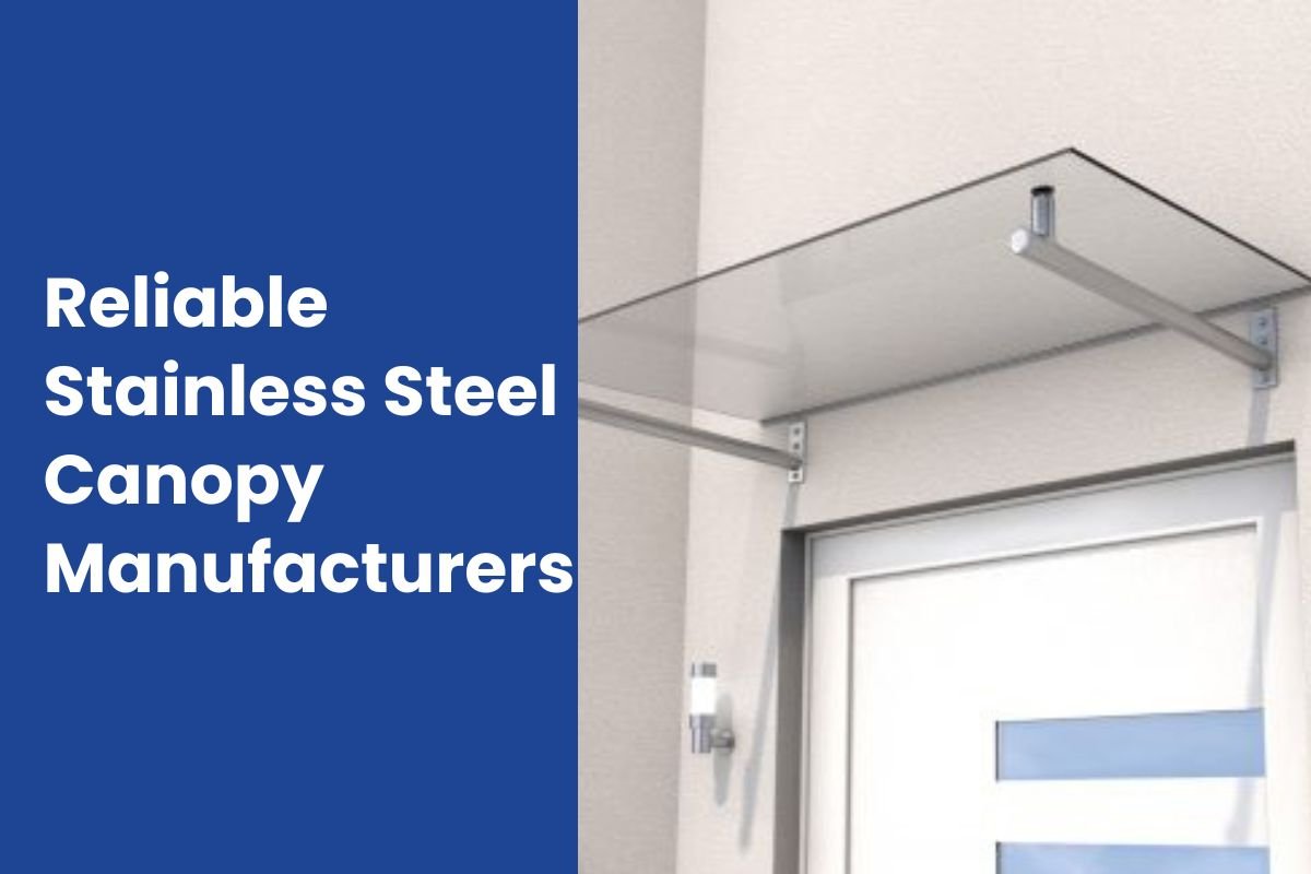 How to Find Reliable Stainless Steel Canopy Manufacturers for Your Business