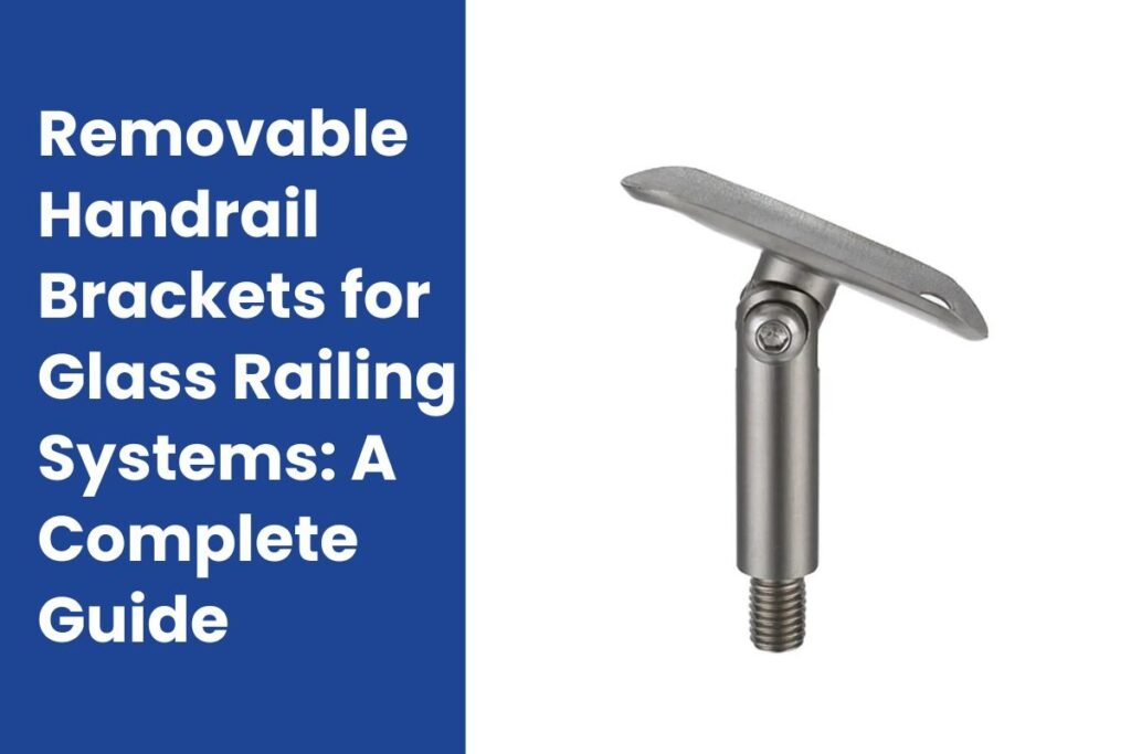 Removable Handrail Brackets for Glass Railing Systems A Complete Guide