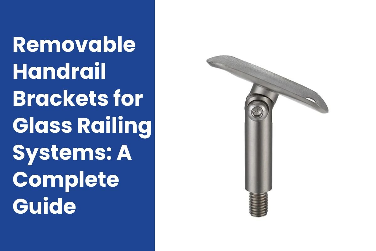 Removable Handrail Brackets for Glass Railing Systems A Complete Guide