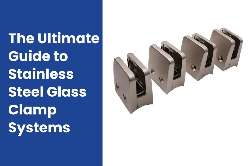 The Ultimate Guide to Stainless Steel Glass Clamp Systems