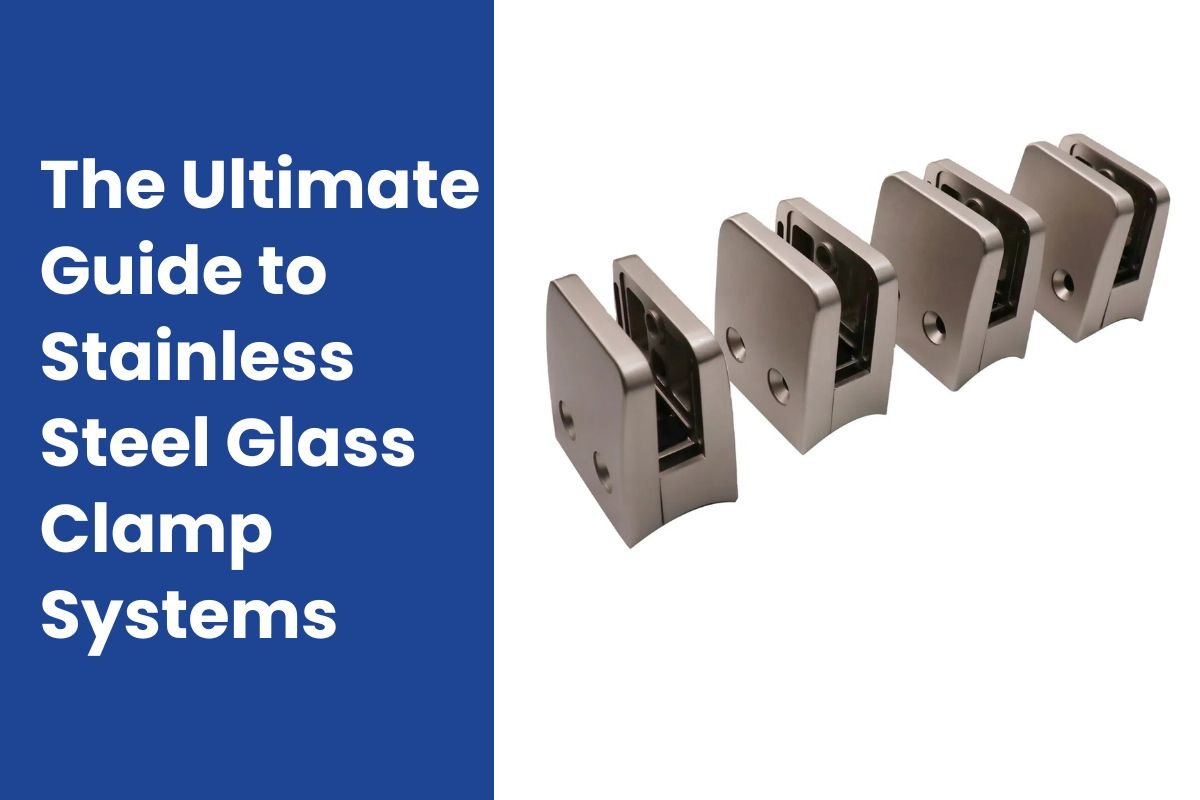 The Ultimate Guide to Stainless Steel Glass Clamp Systems