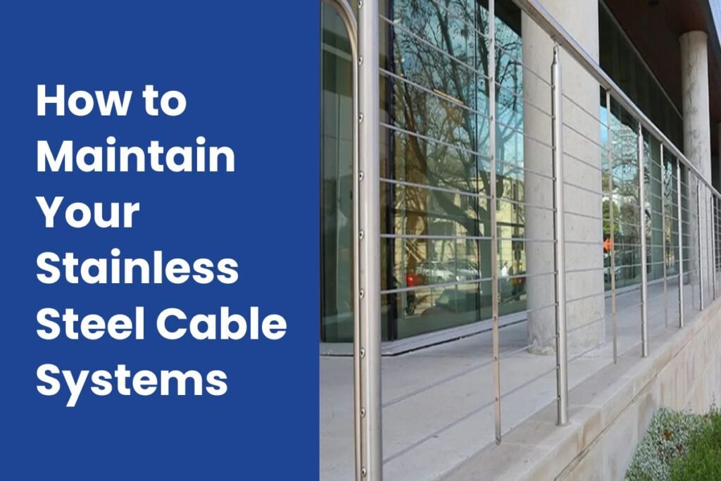 How to Maintain Your Stainless Steel Cable Systems