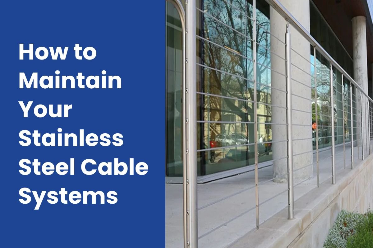 How to Maintain Your Stainless Steel Cable Systems