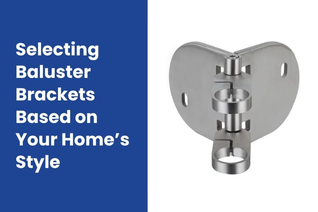 Selecting Baluster Brackets Based on Your Home’s Style