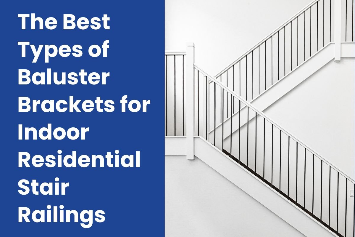 The Best Types of Baluster Brackets for Indoor Residential Stair Railings