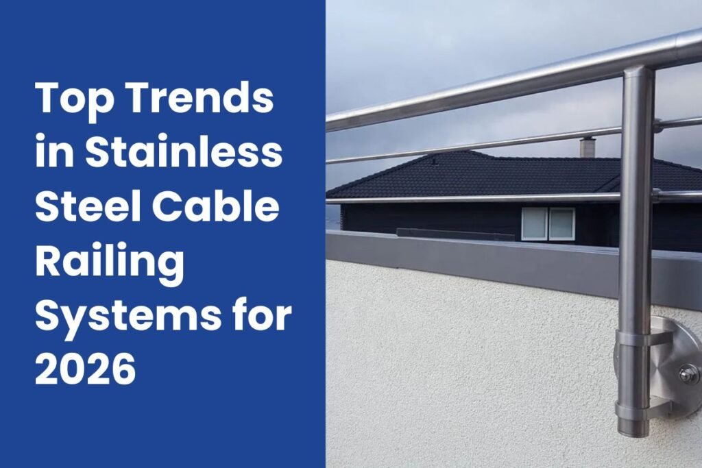 Top Trends in Stainless Steel Cable Railing Systems for 2026