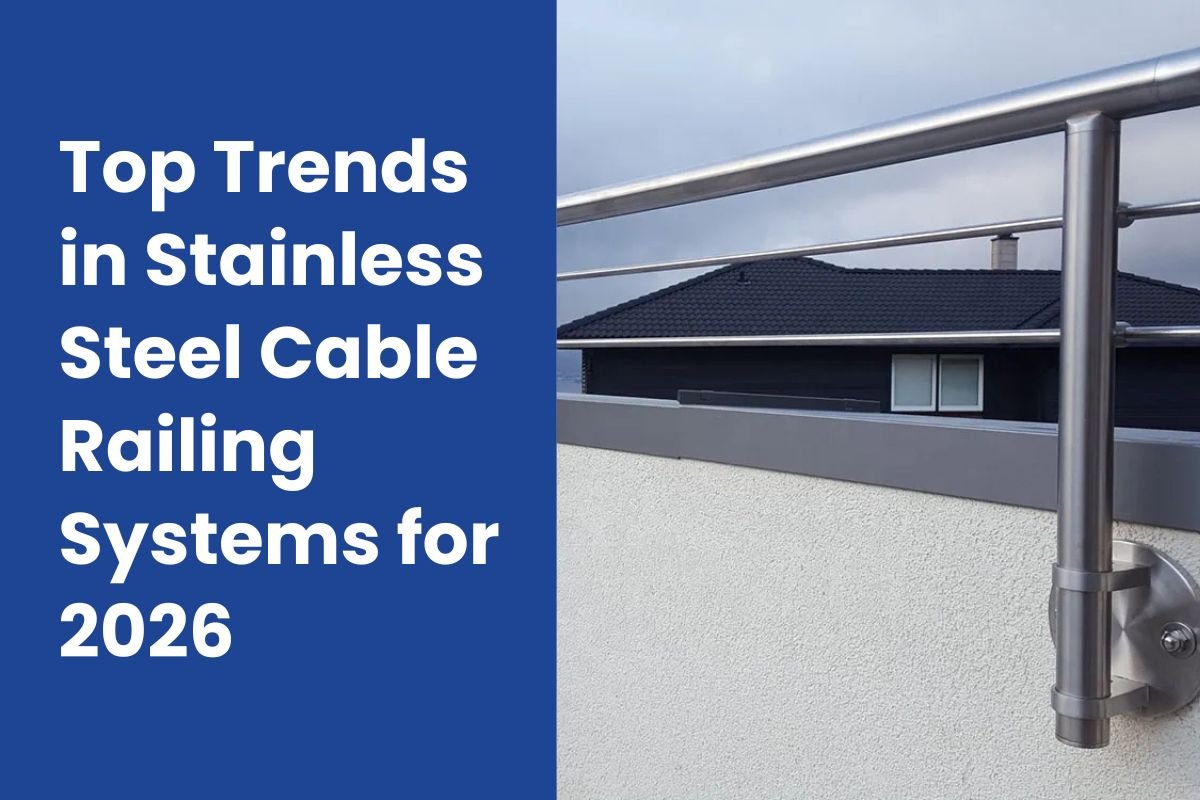Top Trends in Stainless Steel Cable Railing Systems for 2026