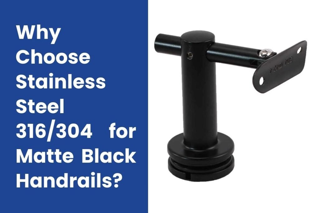 Why Choose Stainless Steel 316304 for Matte Black Handrails