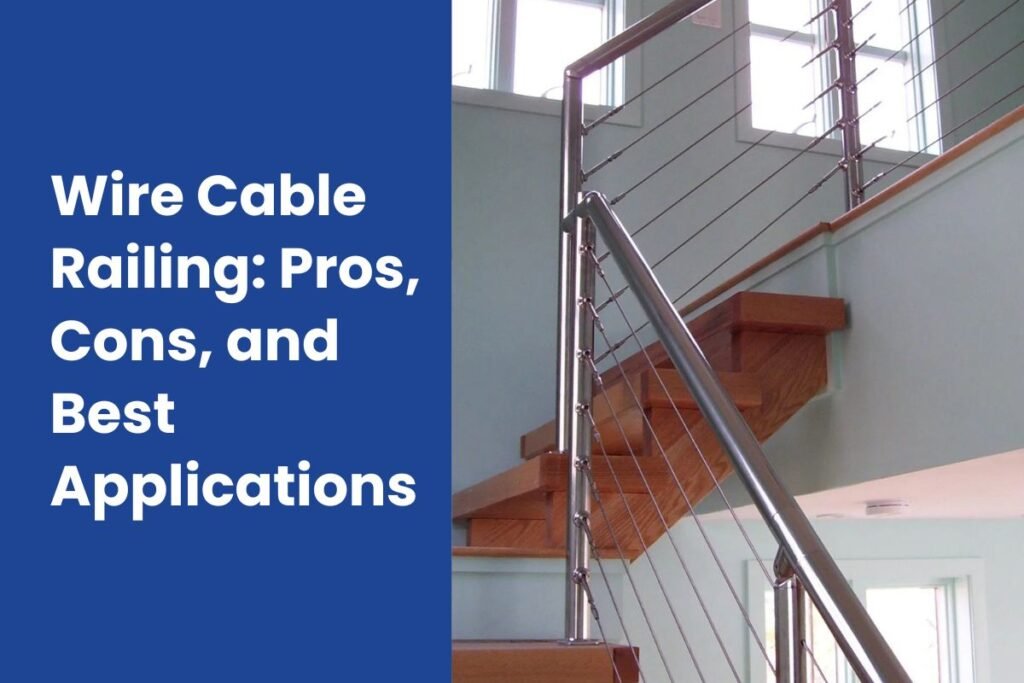 Wire Cable Railing: Pros, Cons, and Best Applications