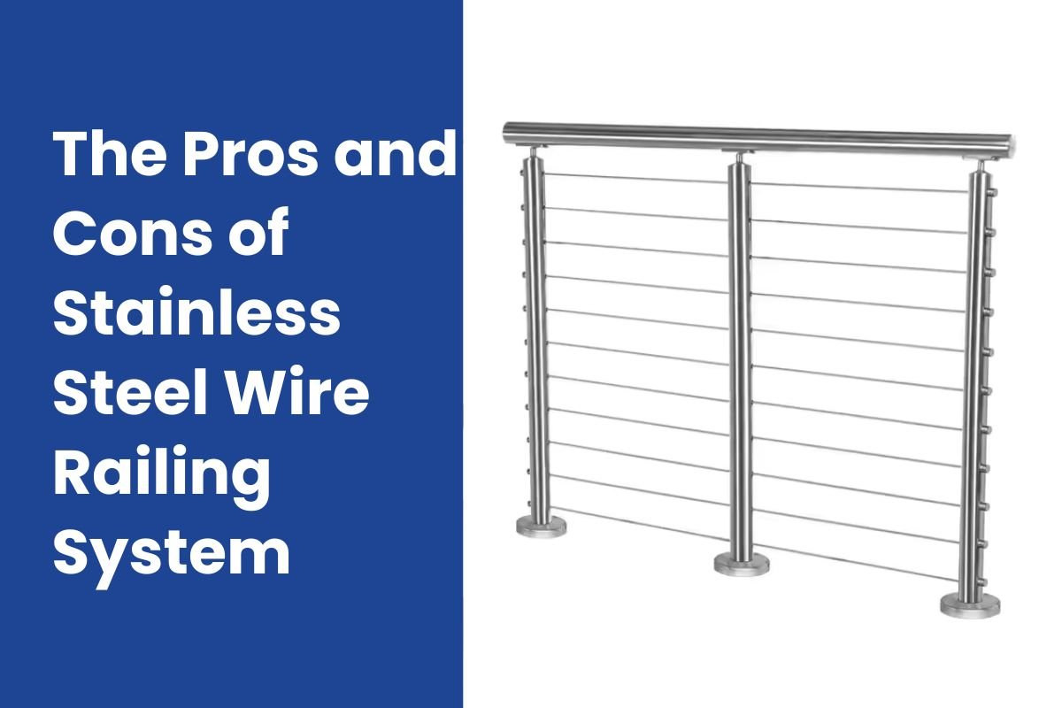 The Pros and Cons of Stainless Steel Wire Railing System
